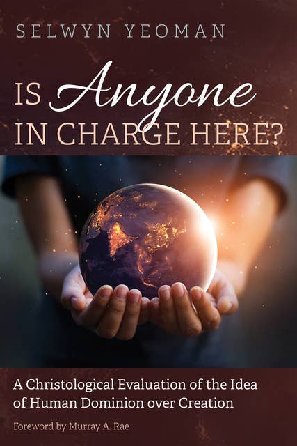Is Anyone in Charge Here?: A Christological Evaluation of the Idea of Human Dominion over Creation