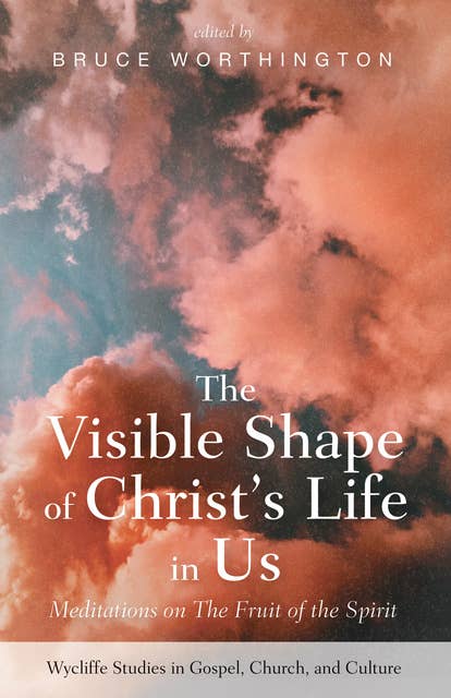 The Visible Shape of Christ's Life in Us: Meditations on The Fruit of the Spirit