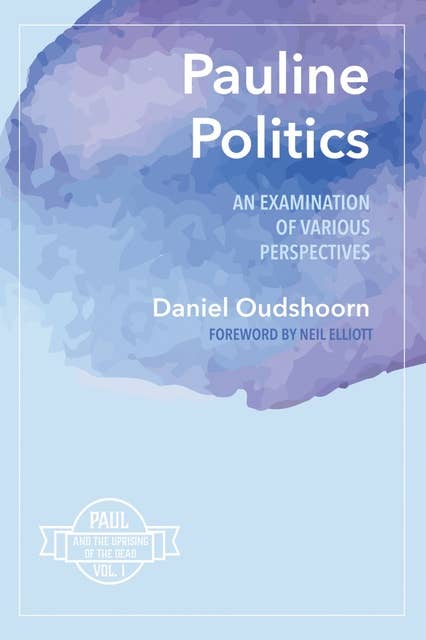 Pauline Politics: An Examination of Various Perspectives: Paul and the Uprising of the Dead, Vol. 1