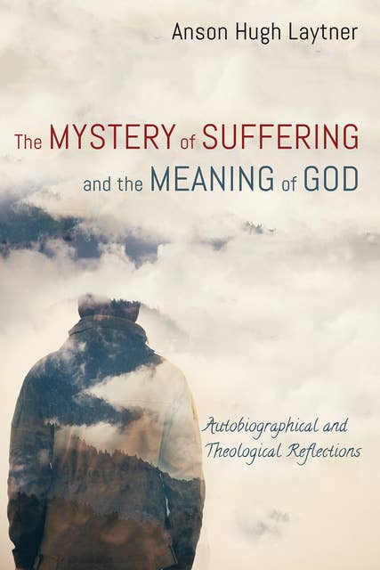 The Mystery of Suffering and the Meaning of God: Autobiographical and Theological Reflections