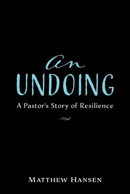 An Undoing: A Pastor’s Story of Resilience