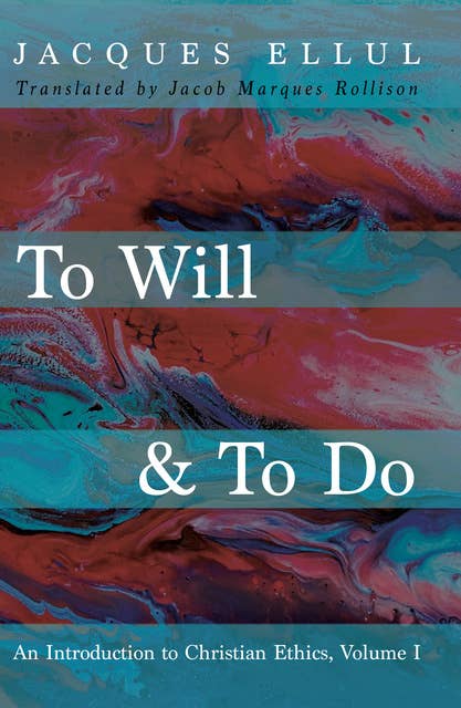 To Will & To Do, Volume One: An Introduction to Christian Ethics