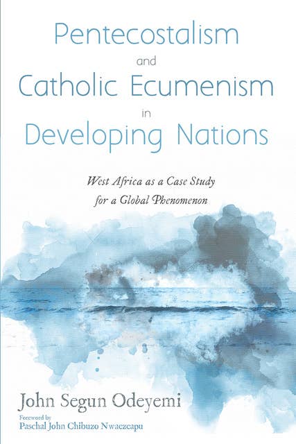 Pentecostalism and Catholic Ecumenism In Developing Nations: West Africa as a Case Study for a Global Phenomenon