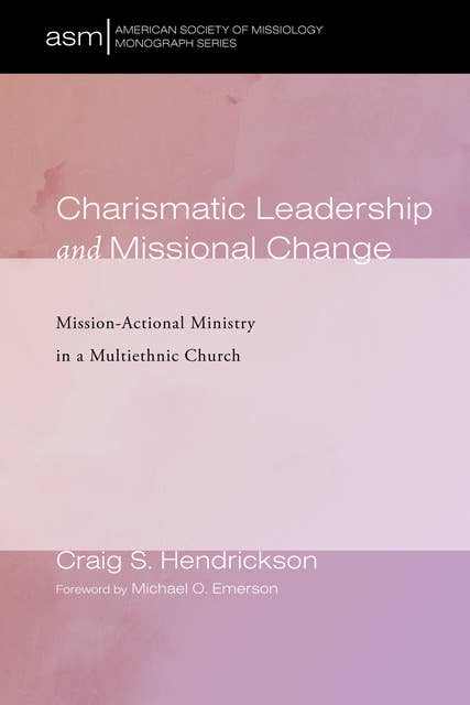 Charismatic Leadership and Missional Change: Mission-Actional Ministry in a Multiethnic Church
