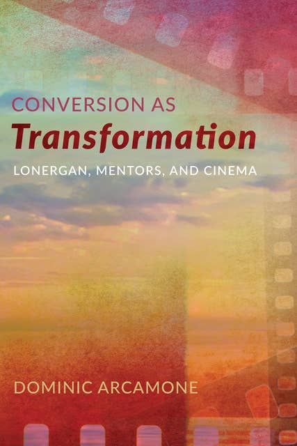Conversion as Transformation: Lonergan, Mentors, and Cinema
