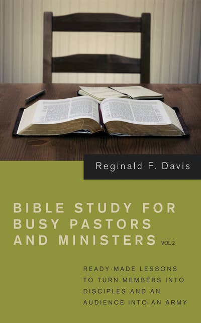 Bible Study for Busy Pastors and Ministers, Volume 2: Ready Made Lessons to Turn Members Into Disciples and an Audience Into an Army