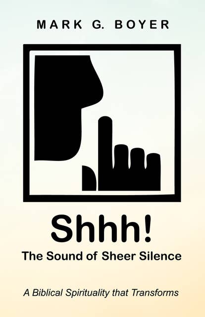 Shhh! The Sound of Sheer Silence: A Biblical Spirituality that Transforms