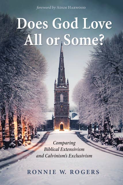 Does God Love All or Some?: Comparing Biblical Extensivism and Calvinism’s Exclusivism