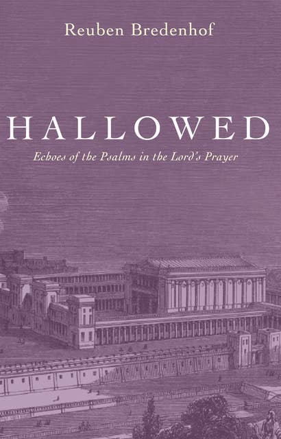 Hallowed: Echoes of the Psalms in the Lord’s Prayer