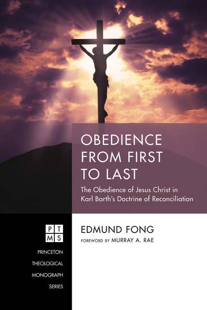 Obedience from First to Last: The Obedience of Jesus Christ in Karl Barth’s Doctrine of Reconciliation