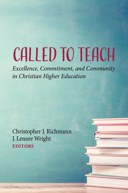 Called to Teach: Excellence, Commitment, and Community in Christian Higher Education