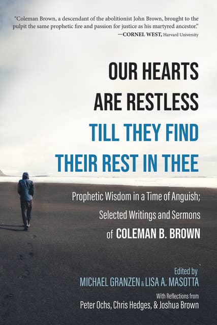 Our Hearts Are Restless Till They Find Their Rest in Thee: Prophetic Wisdom in a Time of Anguish: Selected Writings and Sermons: Prophetic Wisdom in a Time of Anguish; Selected Writings and Sermons