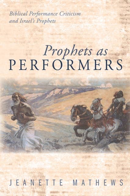 Prophets as Performers: Biblical Performance Criticism and Israel’s Prophets