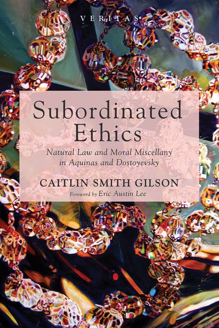 Subordinated Ethics: Natural Law and Moral Miscellany in Aquinas and Dostoyevsky