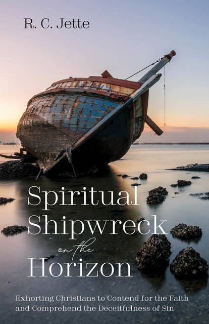 Spiritual Shipwreck on the Horizon: Exhorting Christians to Contend for the Faith and Comprehend the Deceitfulness of Sin