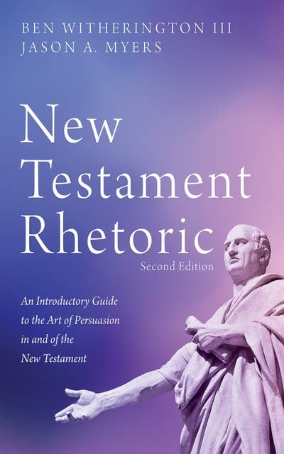 New Testament Rhetoric, Second Edition: An Introductory Guide to the Art of Persuasion in and of the New Testament