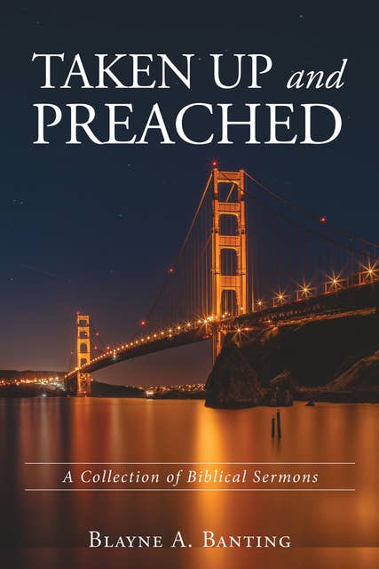 Taken Up and Preached: A Collection of Biblical Sermons