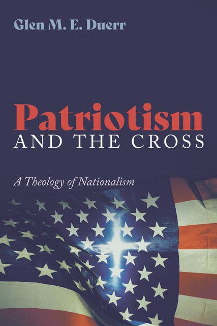 Patriotism and the Cross: A Theology of Nationalism