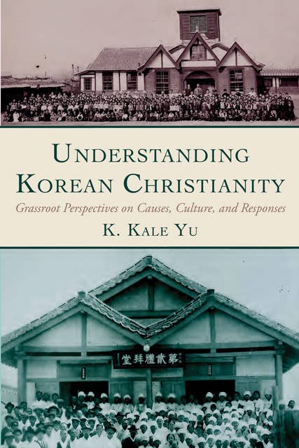 Understanding Korean Christianity: Grassroot Perspectives on Causes, Culture, and Responses