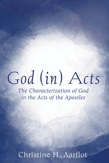 God (in) Acts: The Characterization of God in the Acts of the Apostles