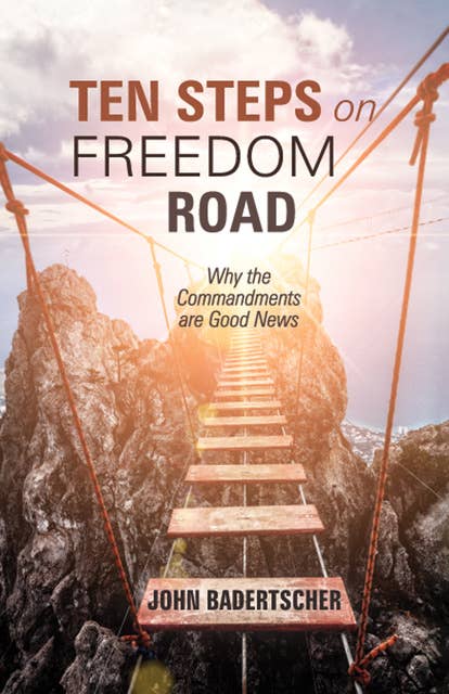 Ten Steps on Freedom Road: Why the Commandments are Good News