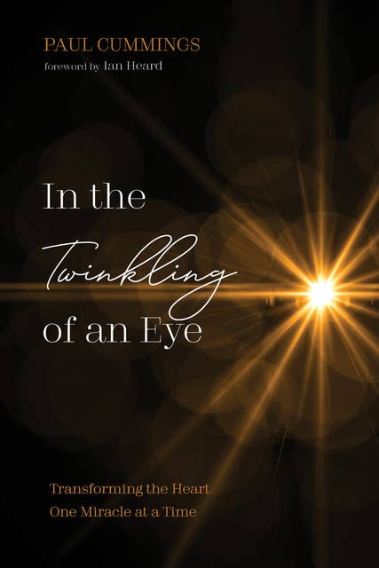 In the Twinkling of an Eye: Transforming the Heart One Miracle at a Time