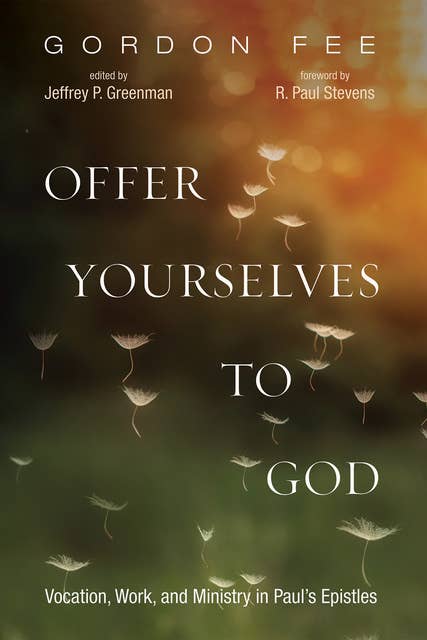 Offer Yourselves to God: Vocation, Work, and Ministry in Paul’s Epistles