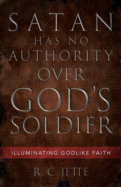 Satan Has No Authority Over God’s Soldier: Illuminating Godlike Faith