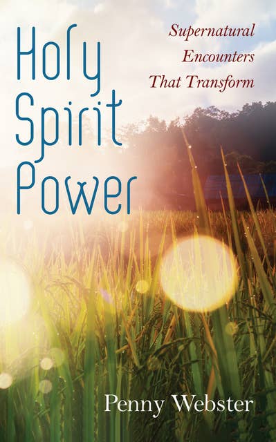 Holy Spirit Power: Supernatural Encounters That Transform