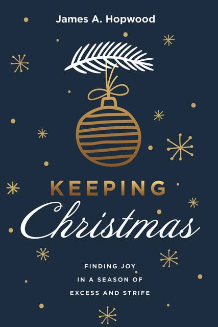 Keeping Christmas: Finding Joy in a Season of Excess and Strife