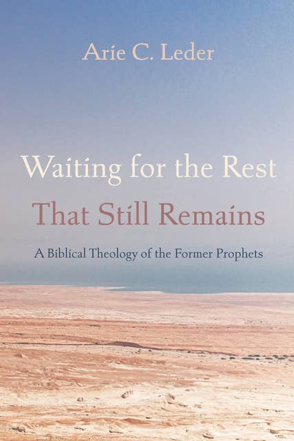 Waiting for the Rest That Still Remains: A Biblical Theology of the Former Prophets