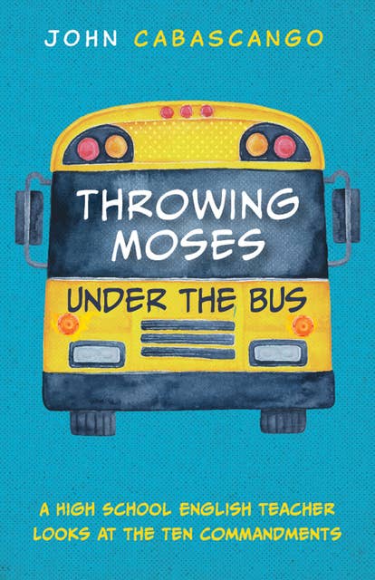 Throwing Moses under the Bus: A High School English Teacher Looks at the Ten Commandments