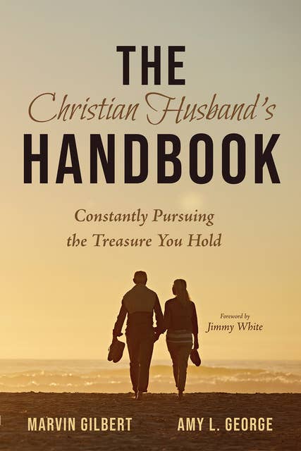 The Christian Husband’s Handbook: Constantly Pursuing the Treasure You Hold