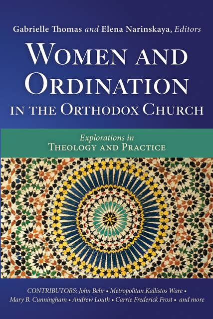 Women and Ordination in the Orthodox Church: Explorations in Theology and Practice