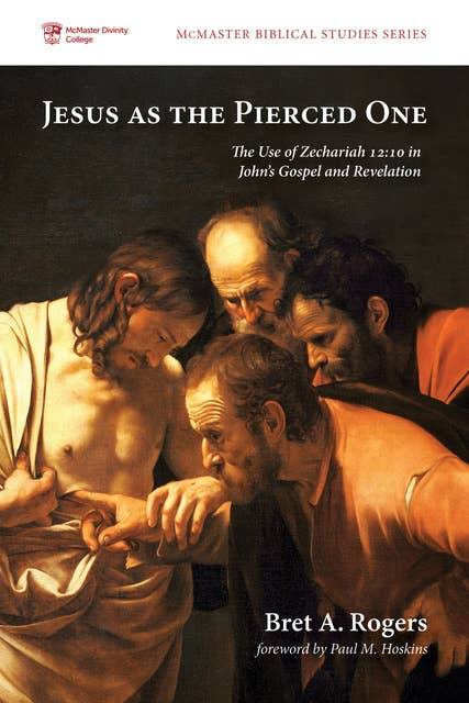 Jesus as the Pierced One: The Use of Zechariah 12:10 in John’s Gospel and Revelation