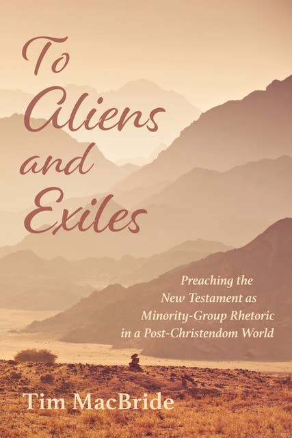 To Aliens and Exiles: Preaching the New Testament as Minority-Group Rhetoric in a Post-Christendom World