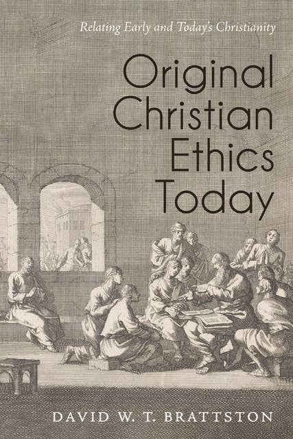 Original Christian Ethics Today: Relating Early and Today’s Christianity