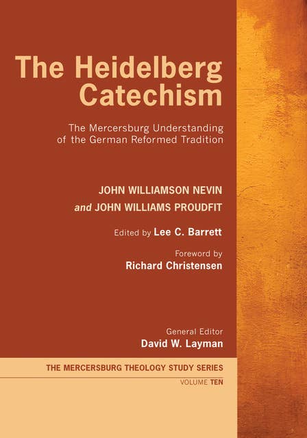 The Heidelberg Catechism: The Mercersburg Understanding of the German Reformed Tradition