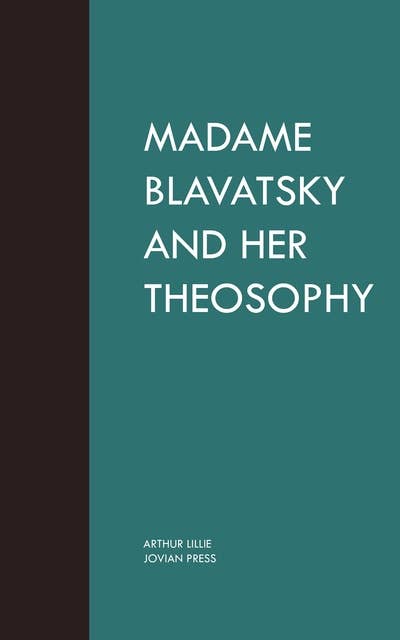 Madame Blavatsky and Her Theosophy