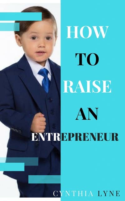 How To Raise An Entrepreneur:: Are your kids showing entrepreneurial traits? Learn how to prepare them for success.