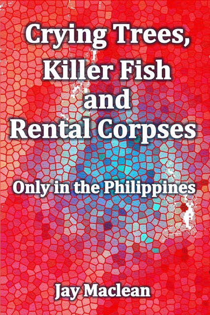 Crying Trees, Killer Fish and Rental Corpses: Only in the Philippines