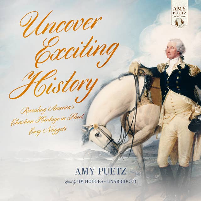 Uncover Exciting History: Revealing America’s Christian Heritage in Short, Easy Nuggets