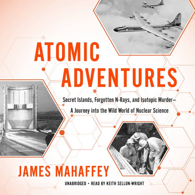 Atomic Adventures: Secret Islands, Forgotten N-Rays, and Isotopic Murder—A Journey into the Wild World of Nuclear Science