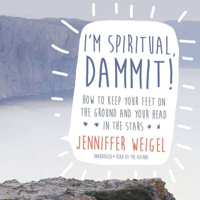 I’m Spiritual, Dammit!: How to Keep Your Feet on the Ground and Your Head in the Stars