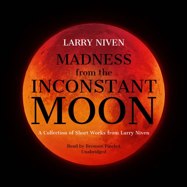 Madness from the Inconstant Moon: A Collection of Short Works from Larry Niven
