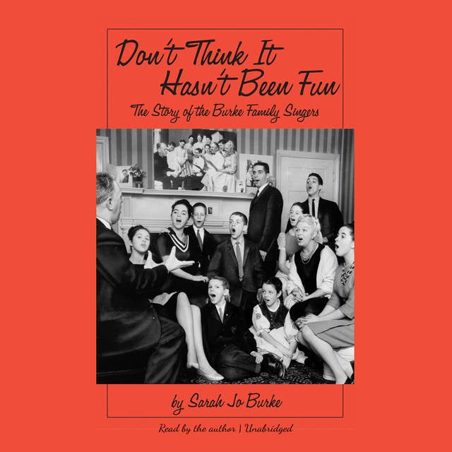 Don’t Think It Hasn’t Been Fun: The Story of the Burke Family Singers
