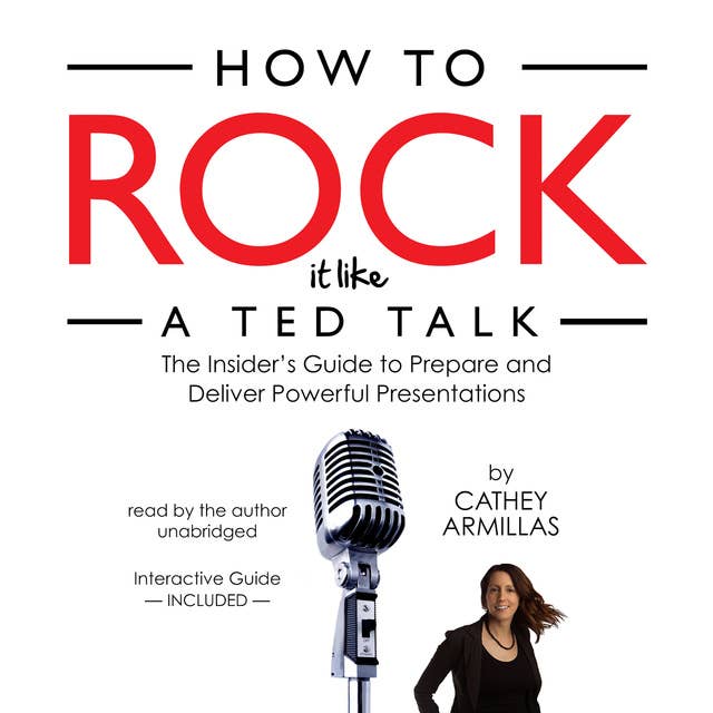 How to Rock It like a TED Talk: The Insider’s Guide to Prepare and Deliver Powerful Presentations