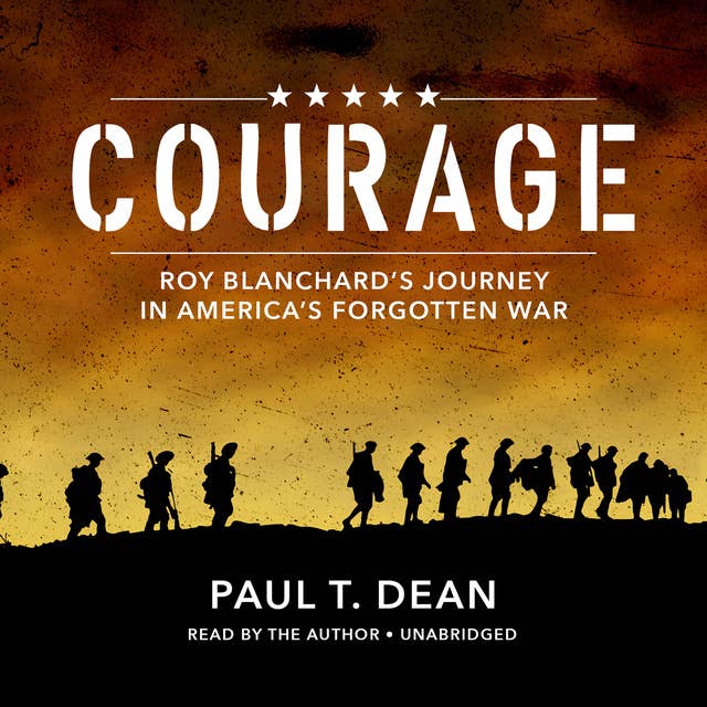 Courage: Roy Blanchard’s Journey in America’s Forgotten War