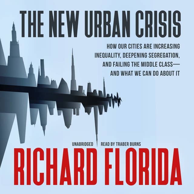 The New Urban Crisis: How Our Cities Are Increasing Inequality, Deepening Segregation, and Failing the Middle Class—and What We Can Do about It