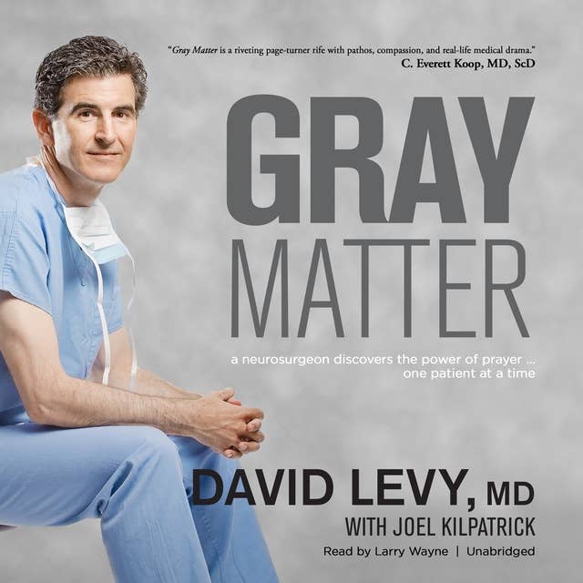 Gray Matter: A Neurosurgeon Discovers the Power of Prayer ... One Patient at a Time